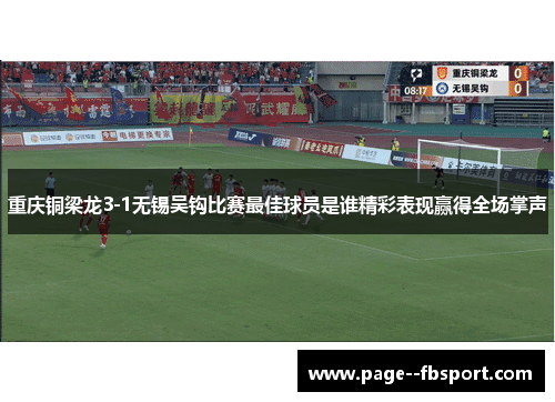 重庆铜梁龙3-1无锡吴钩比赛最佳球员是谁精彩表现赢得全场掌声